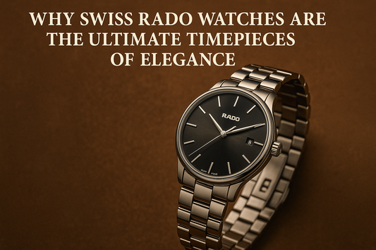 Why Swiss Rado Watches Are the Ultimate Timepieces of Elegance